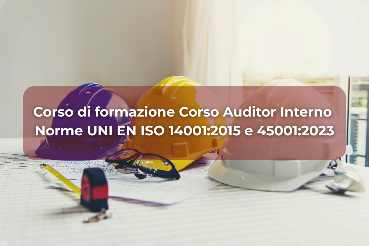 Nuovo Corso di formazione Corso Auditor Interno Norme UNI EN ISO 14001:2015 e 45001:2023